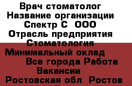 Врач-стоматолог › Название организации ­ Спектр-С, ООО › Отрасль предприятия ­ Стоматология › Минимальный оклад ­ 50 000 - Все города Работа » Вакансии   . Ростовская обл.,Ростов-на-Дону г.